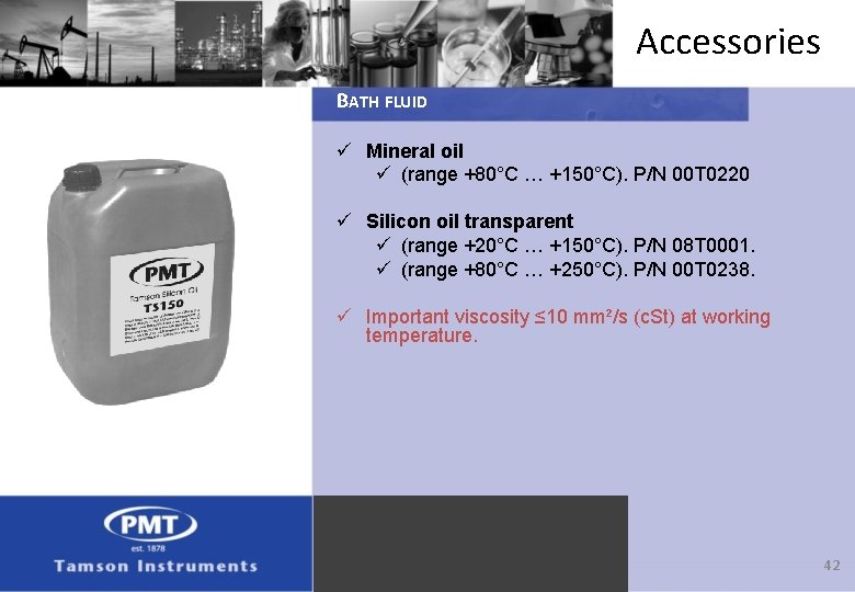 Accessories BATH FLUID ü Mineral oil ü (range +80°C … +150°C). P/N 00 T