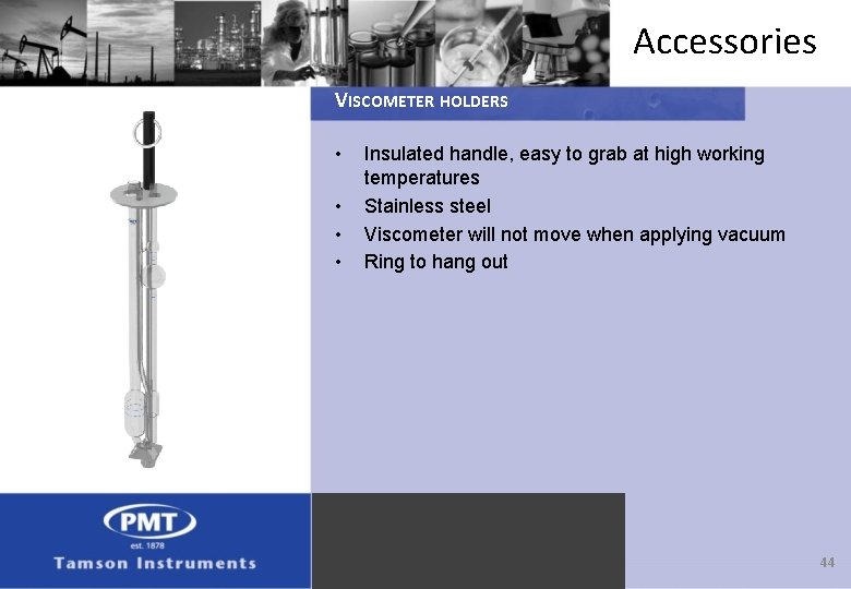 Accessories VISCOMETER HOLDERS • • Insulated handle, easy to grab at high working temperatures