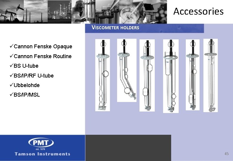 Accessories VISCOMETER HOLDERS üCannon Fenske Opaque üCannon Fenske Routine üBS U-tube üBS/IP/RF U-tube üUbbelohde