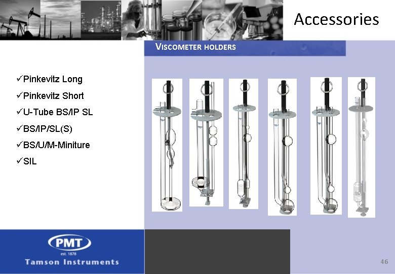 Accessories VISCOMETER HOLDERS üPinkevitz Long üPinkevitz Short üU-Tube BS/IP SL üBS/IP/SL(S) üBS/U/M-Miniture üSIL 46