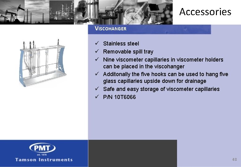 Accessories VISCOHANGER ü Stainless steel ü Removable spill tray ü Nine viscometer capillaries in