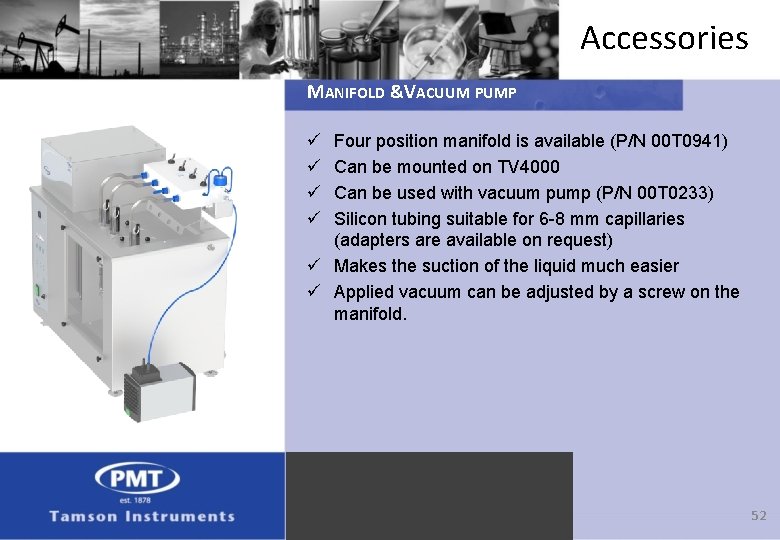 Accessories MANIFOLD &VACUUM PUMP ü ü Four position manifold is available (P/N 00 T