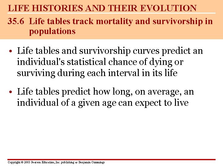 LIFE HISTORIES AND THEIR EVOLUTION 35. 6 Life tables track mortality and survivorship in