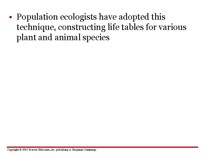  • Population ecologists have adopted this technique, constructing life tables for various plant