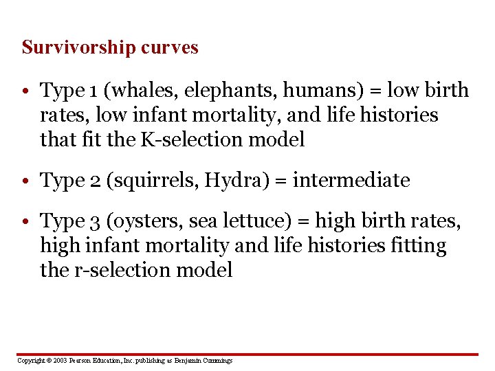 Survivorship curves • Type 1 (whales, elephants, humans) = low birth rates, low infant