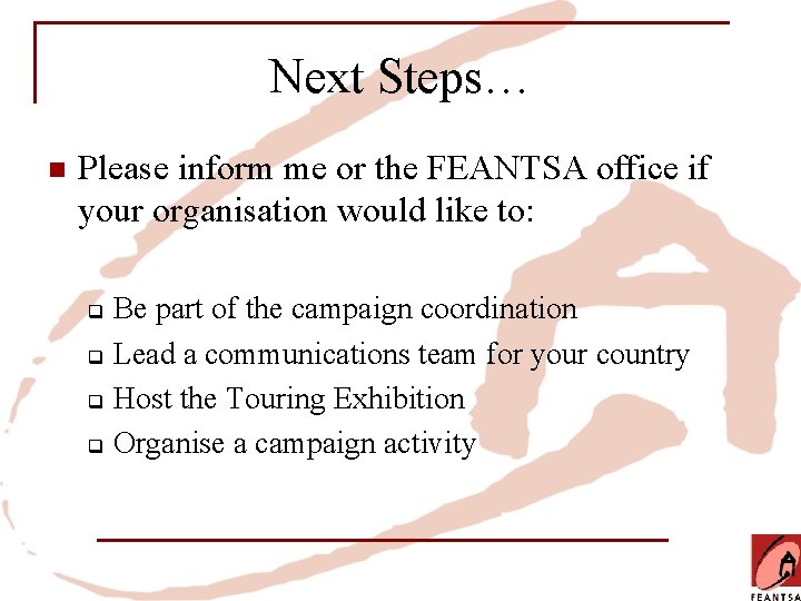 Next Steps… n Please inform me or the FEANTSA office if your organisation would