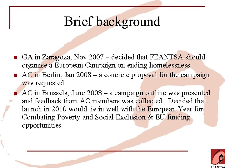 Brief background n n n GA in Zaragoza, Nov 2007 – decided that FEANTSA