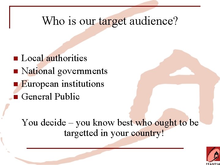 Who is our target audience? n n Local authorities National governments European institutions General