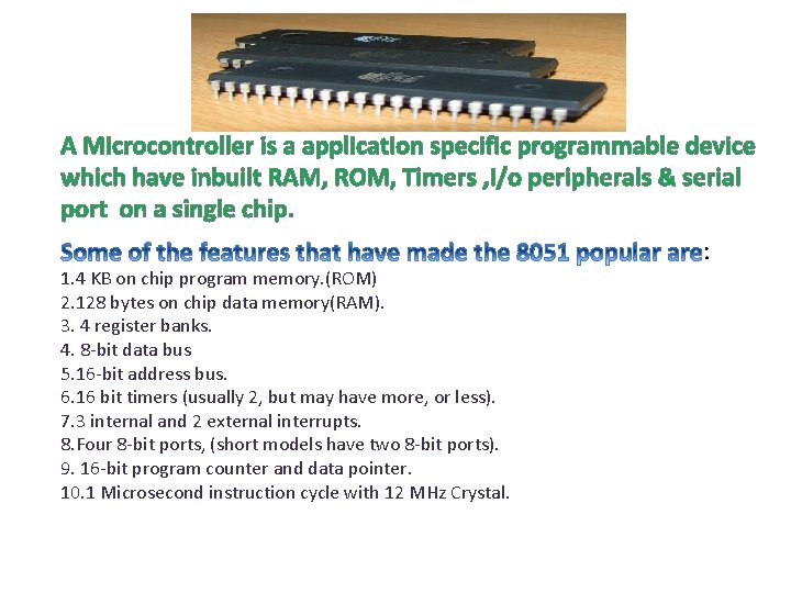 A Microcontroller is a application specific programmable device which have inbuilt RAM, ROM, Timers