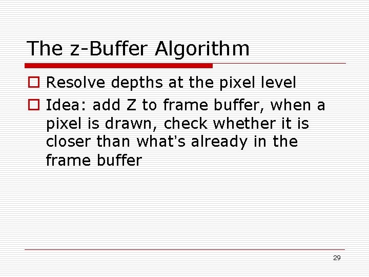 The z-Buffer Algorithm o Resolve depths at the pixel level o Idea: add Z