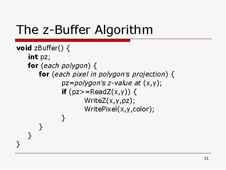 The z-Buffer Algorithm void z. Buffer() { int pz; for (each polygon) { for