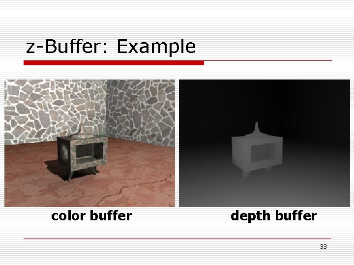 z-Buffer: Example color buffer depth buffer 33 