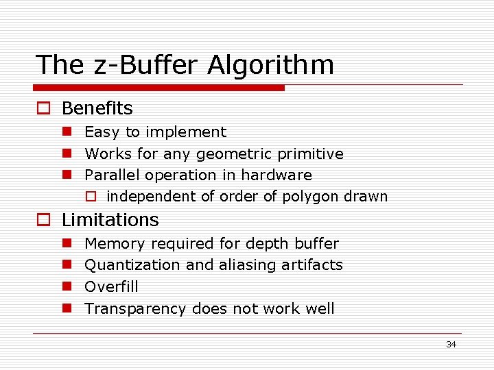 The z-Buffer Algorithm o Benefits n Easy to implement n Works for any geometric