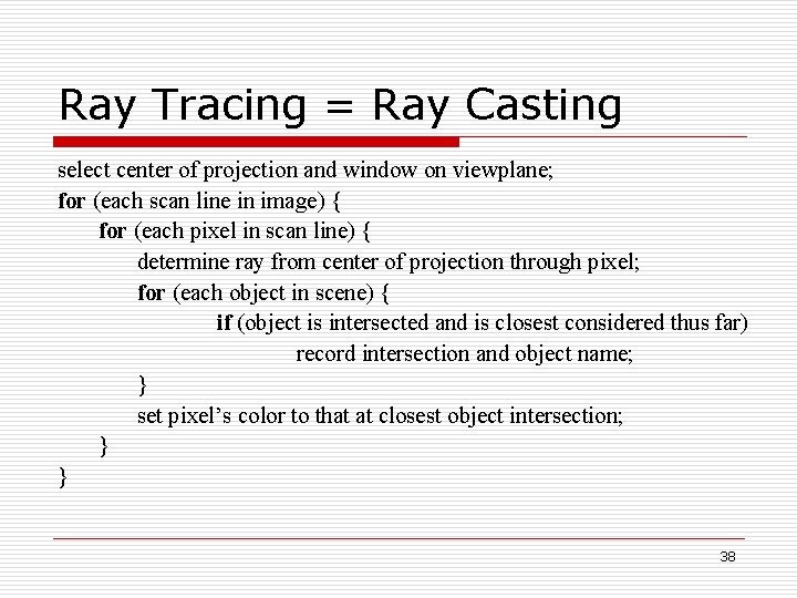 Ray Tracing = Ray Casting select center of projection and window on viewplane; for