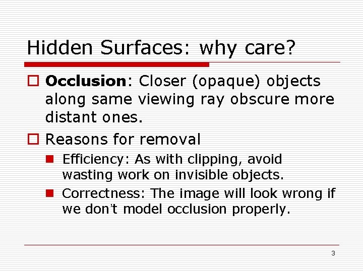 Hidden Surfaces: why care? o Occlusion: Closer (opaque) objects along same viewing ray obscure