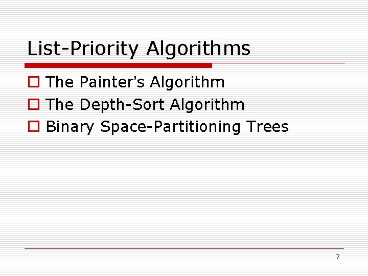 List-Priority Algorithms o The Painter’s Algorithm o The Depth-Sort Algorithm o Binary Space-Partitioning Trees