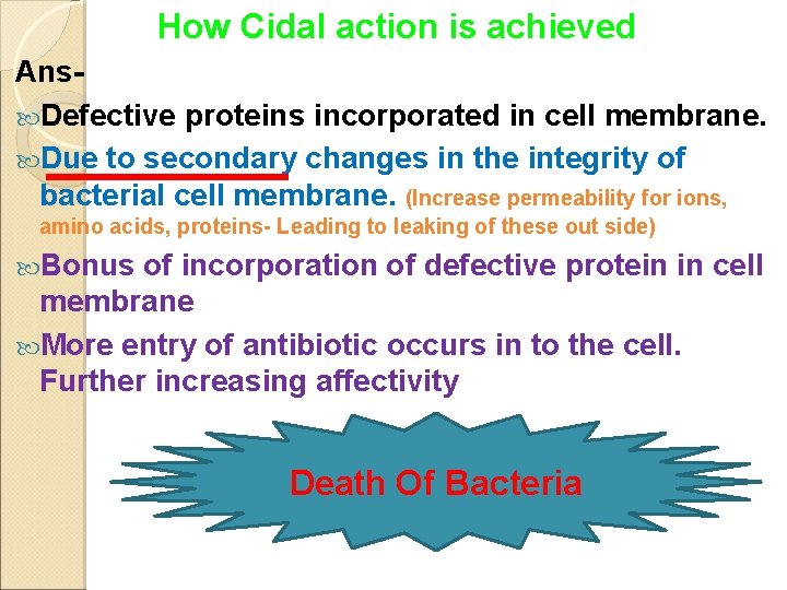 How Cidal action is achieved Ans- Defective proteins incorporated in cell membrane. Due to