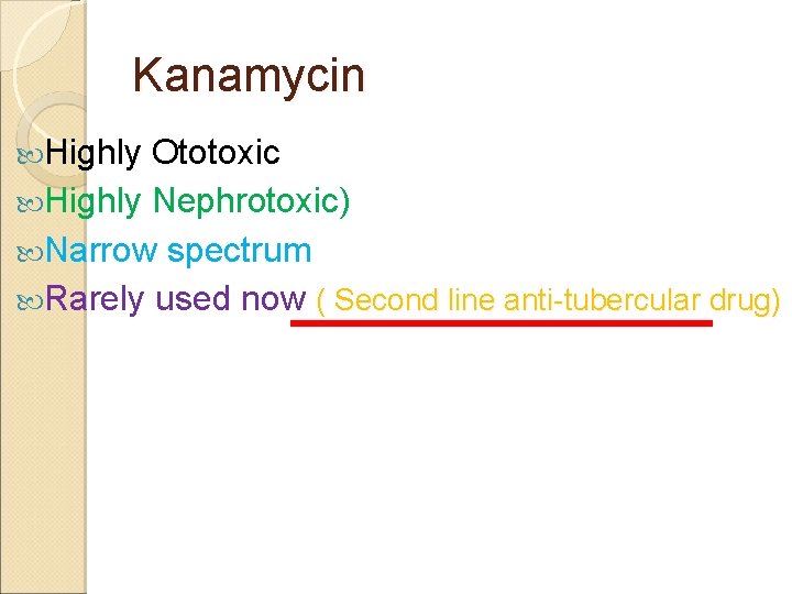 Kanamycin Highly Ototoxic Highly Nephrotoxic) Narrow spectrum Rarely used now ( Second line anti-tubercular