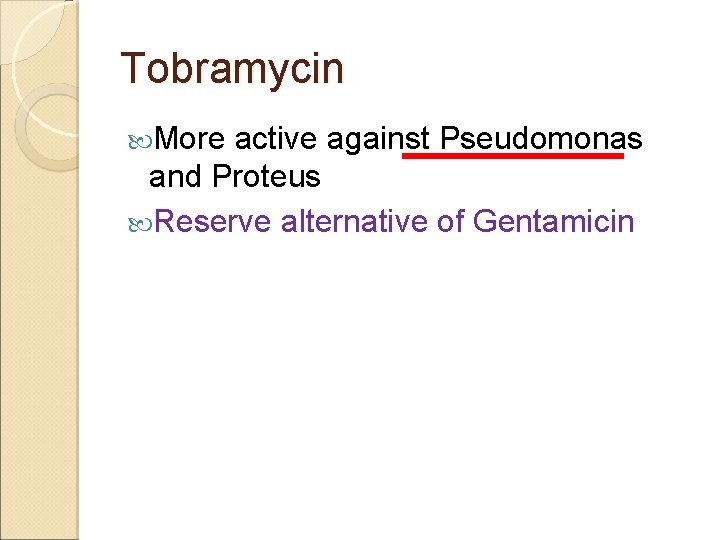 Tobramycin More active against Pseudomonas and Proteus Reserve alternative of Gentamicin 