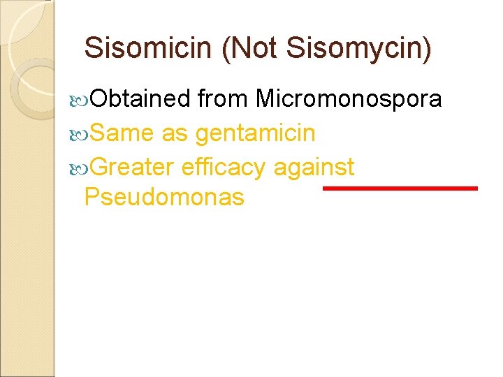 Sisomicin (Not Sisomycin) Obtained from Micromonospora Same as gentamicin Greater efficacy against Pseudomonas 