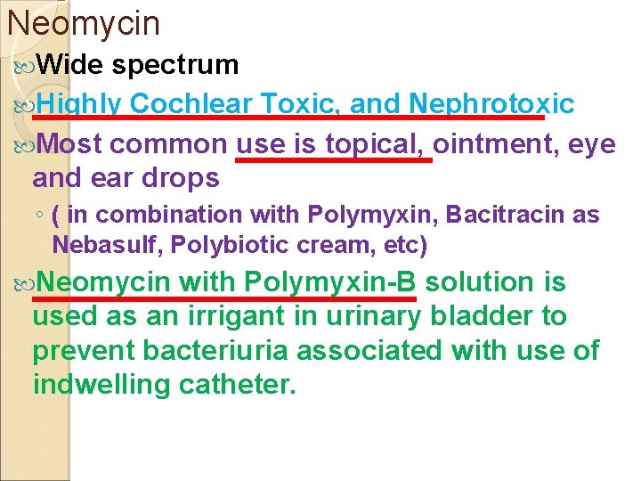 Neomycin Wide spectrum Highly Cochlear Toxic, and Nephrotoxic Most common use is topical, ointment,