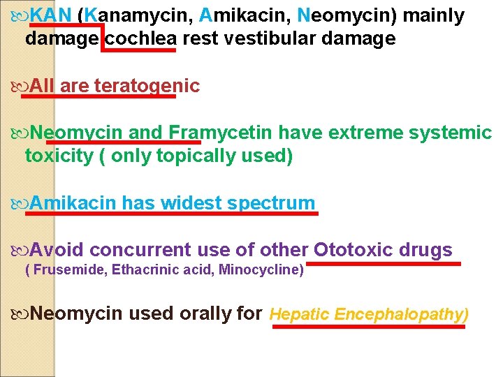  KAN (Kanamycin, Amikacin, Neomycin) mainly damage cochlea rest vestibular damage All are teratogenic