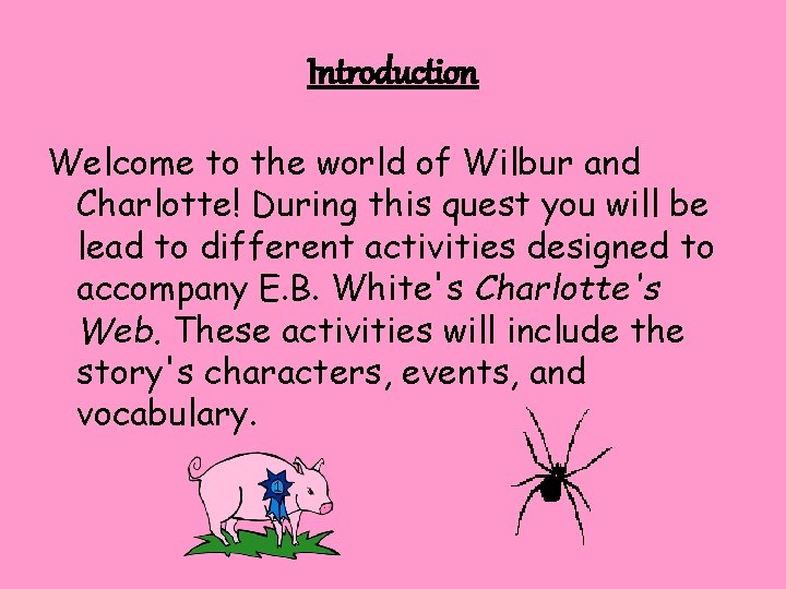 Introduction Welcome to the world of Wilbur and Charlotte! During this quest you will