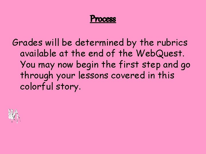 Process Grades will be determined by the rubrics available at the end of the