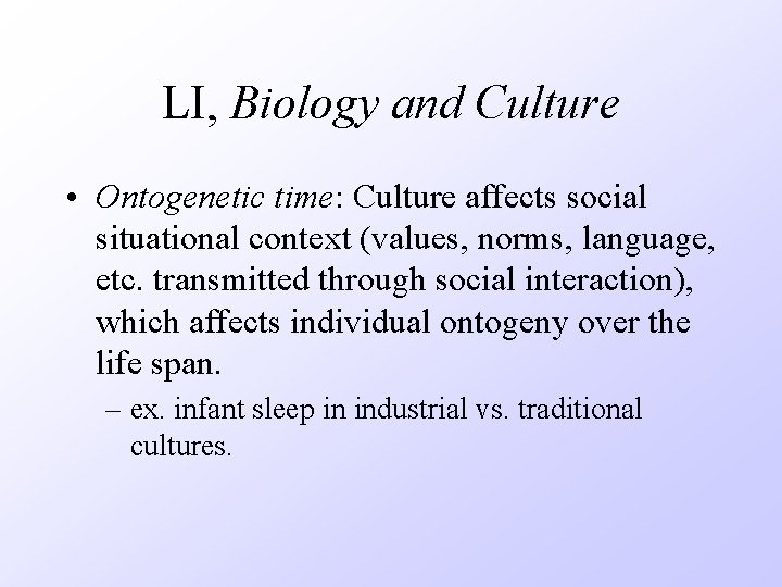 LI, Biology and Culture • Ontogenetic time: Culture affects social situational context (values, norms,