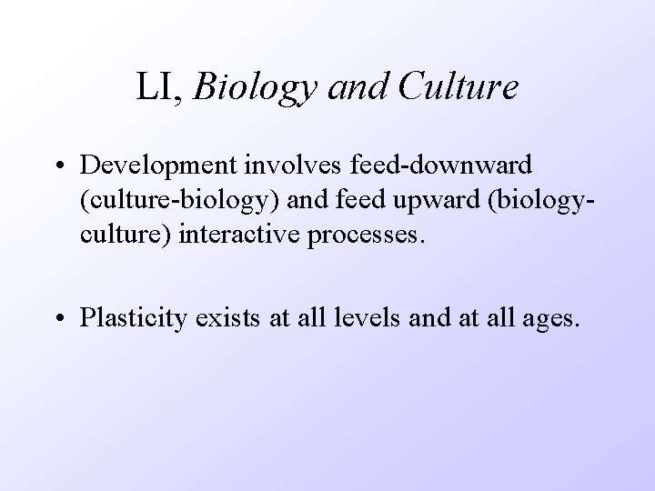 LI, Biology and Culture • Development involves feed-downward (culture-biology) and feed upward (biologyculture) interactive