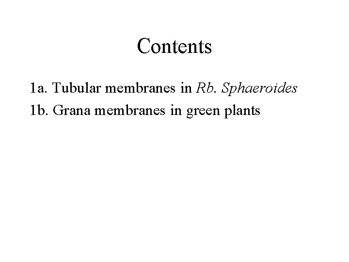 Contents 1 a. Tubular membranes in Rb. Sphaeroides 1 b. Grana membranes in green