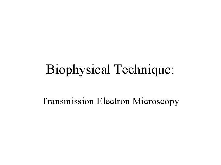 Biophysical Technique: Transmission Electron Microscopy 