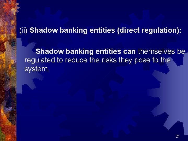  (ii) Shadow banking entities (direct regulation): Shadow banking entities can themselves be regulated