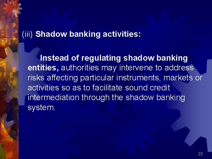  (iii) Shadow banking activities: Instead of regulating shadow banking entities, authorities may intervene