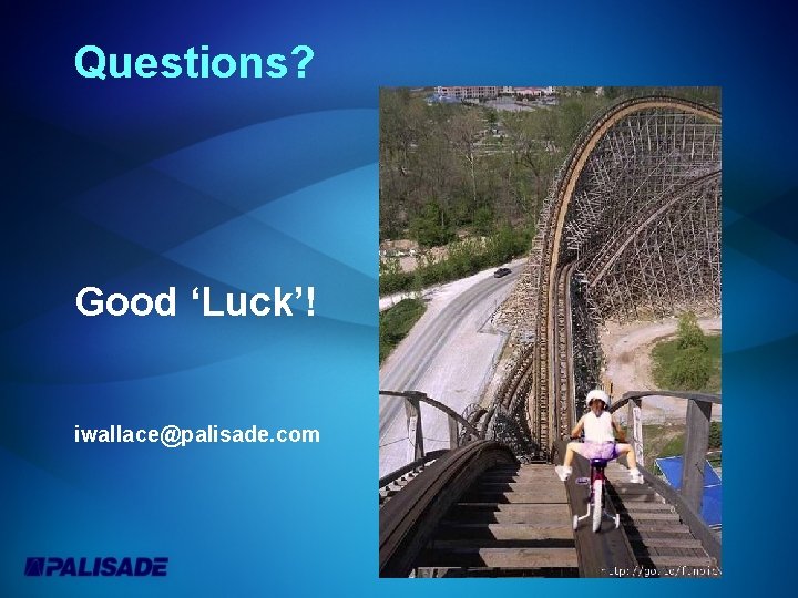 Questions? Good ‘Luck’! iwallace@palisade. com 