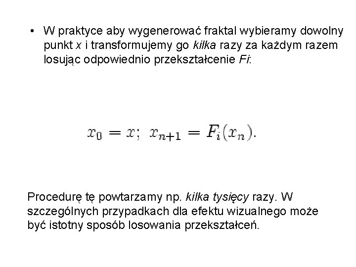  • W praktyce aby wygenerować fraktal wybieramy dowolny punkt x i transformujemy go