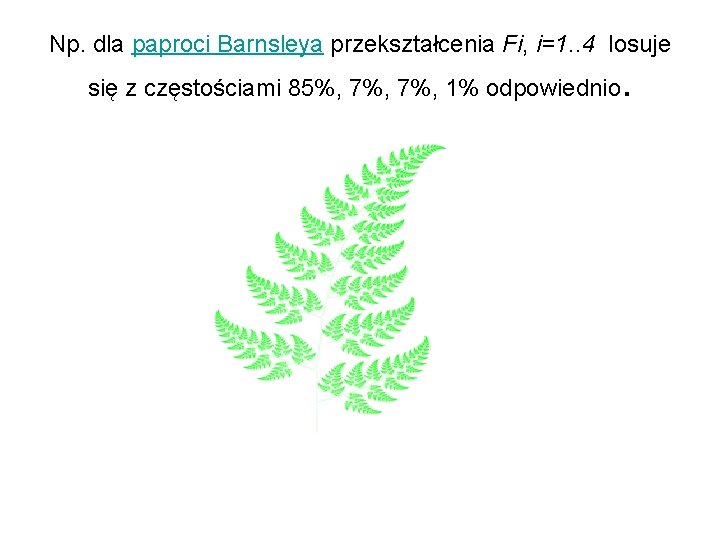 Np. dla paproci Barnsleya przekształcenia Fi, i=1. . 4 losuje się z częstościami 85%,