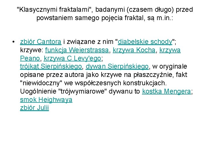 "Klasycznymi fraktalami", badanymi (czasem długo) przed powstaniem samego pojęcia fraktal, są m. in. :