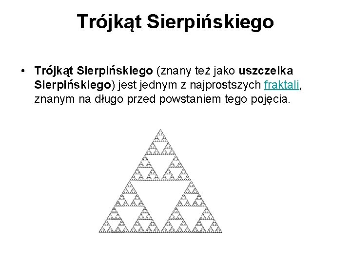 Trójkąt Sierpińskiego • Trójkąt Sierpińskiego (znany też jako uszczelka Sierpińskiego) jest jednym z najprostszych