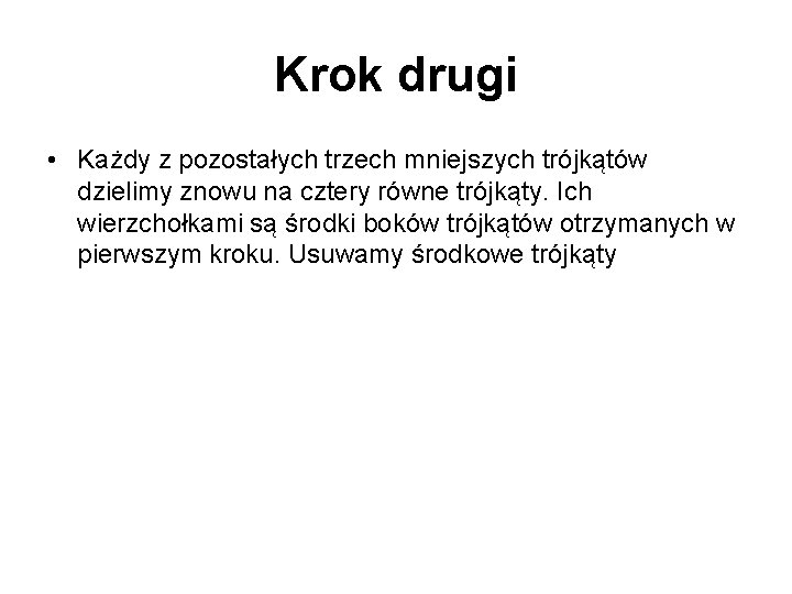 Krok drugi • Każdy z pozostałych trzech mniejszych trójkątów dzielimy znowu na cztery równe