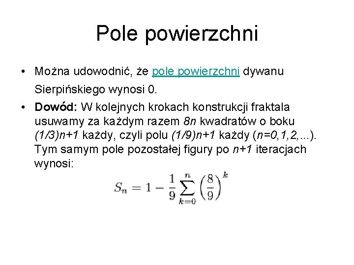 Pole powierzchni • Można udowodnić, że pole powierzchni dywanu Sierpińskiego wynosi 0. • Dowód: