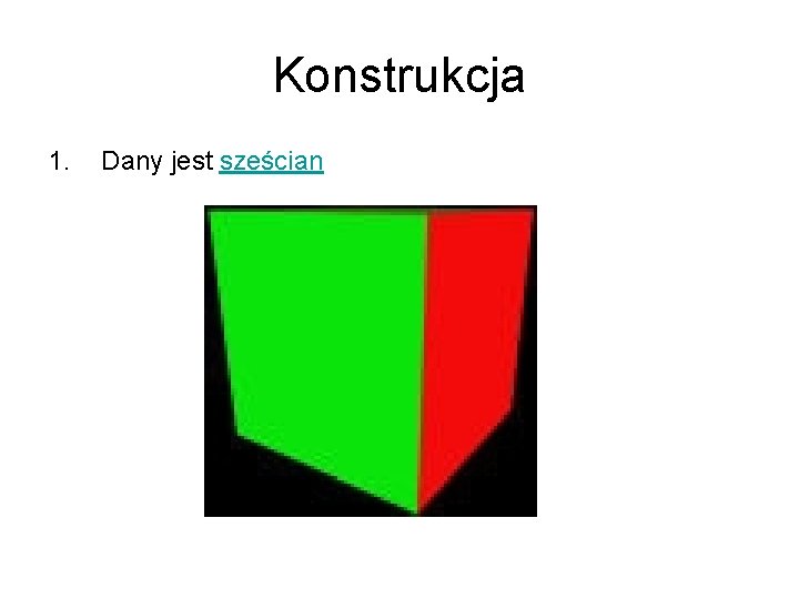 Konstrukcja 1. Dany jest sześcian 