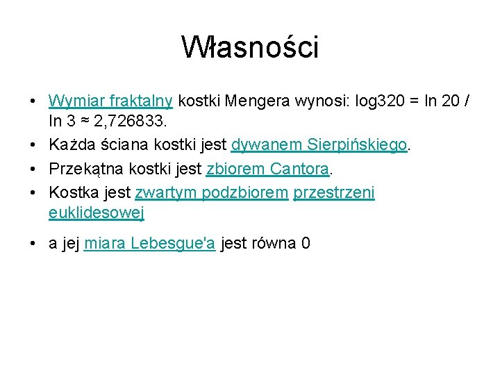 Własności • Wymiar fraktalny kostki Mengera wynosi: log 320 = ln 20 / ln