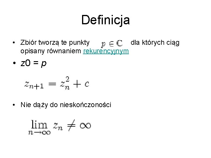 Definicja • Zbiór tworzą te punkty dla których ciąg opisany równaniem rekurencyjnym • z