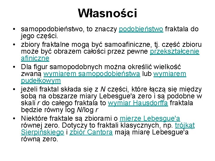 Własności • samopodobieństwo, to znaczy podobieństwo fraktala do jego części. • zbiory fraktalne mogą