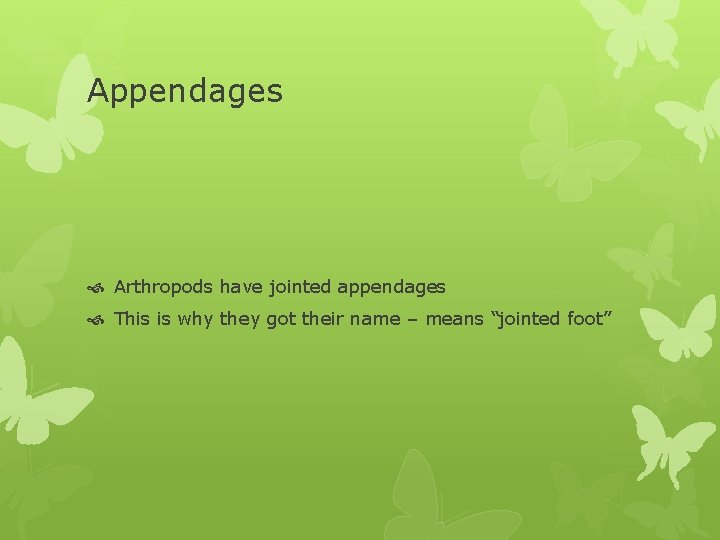 Appendages Arthropods have jointed appendages This is why they got their name – means