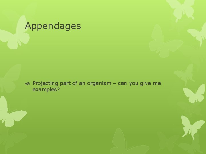 Appendages Projecting part of an organism – can you give me examples? 