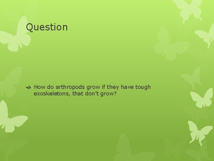 Question How do arthropods grow if they have tough exoskeletons, that don’t grow? 