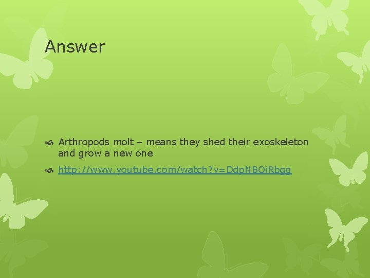 Answer Arthropods molt – means they shed their exoskeleton and grow a new one