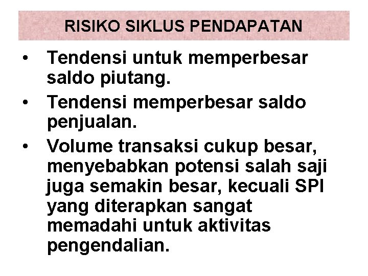 RISIKO SIKLUS PENDAPATAN • Tendensi untuk memperbesar saldo piutang. • Tendensi memperbesar saldo penjualan.